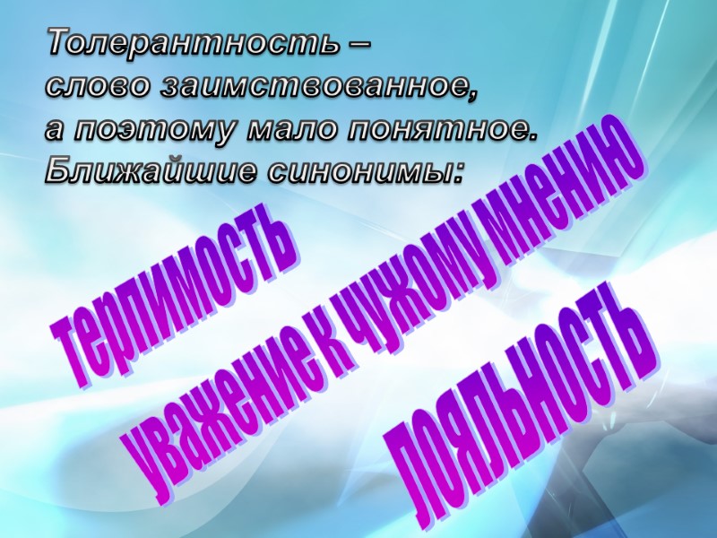 Толерантность – слово заимствованное, а поэтому мало понятное. Ближайшие синонимы: терпимость уважение к чужому